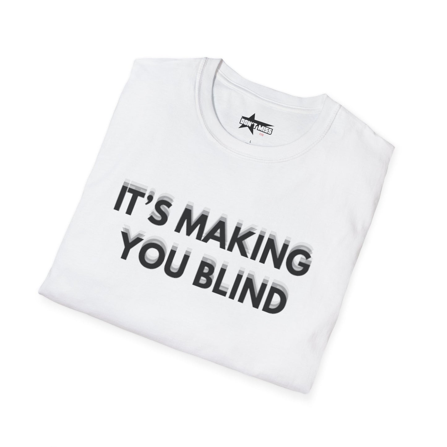 Its Making you blind - Unisex Softstyle T-Shirt