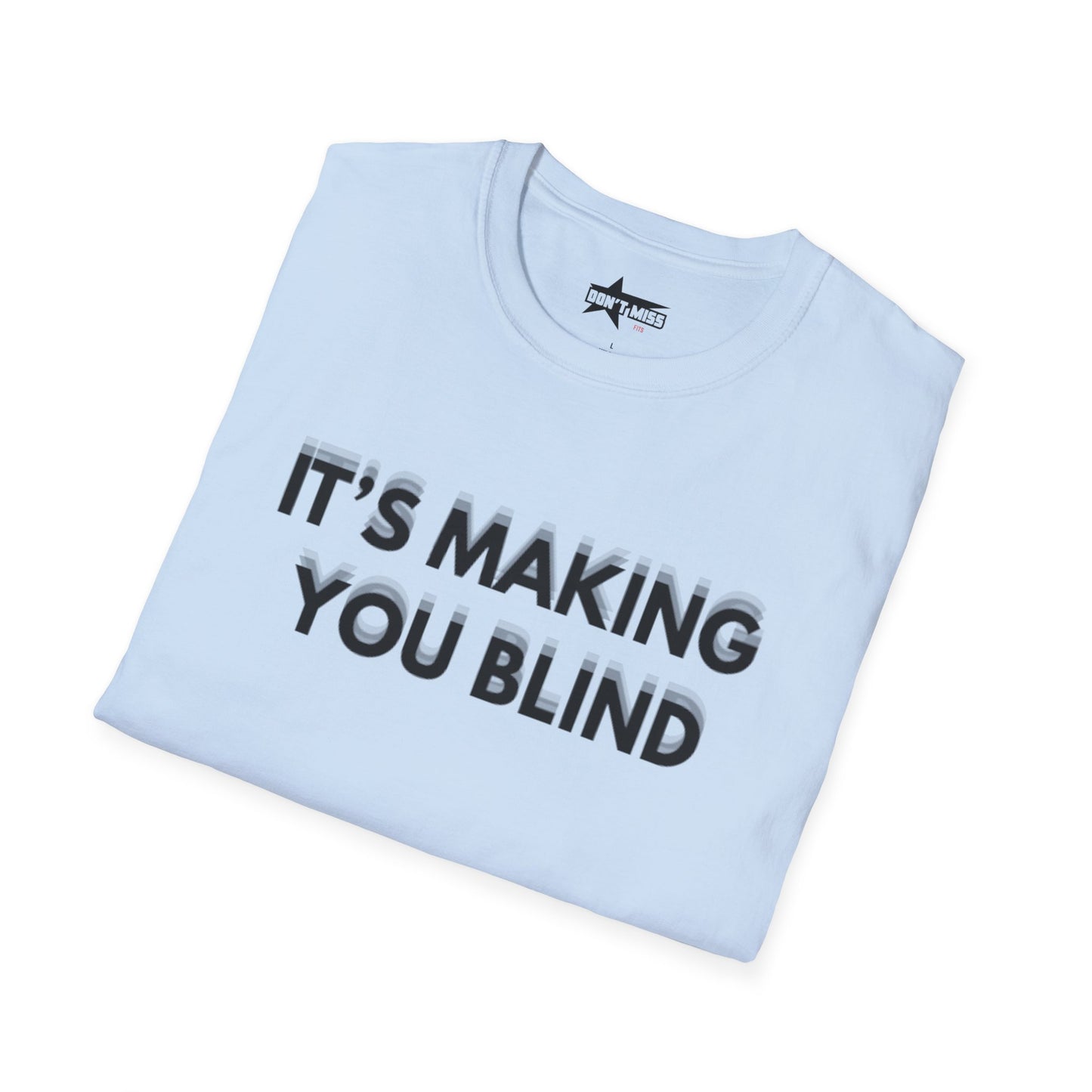 Its Making you blind - Unisex Softstyle T-Shirt