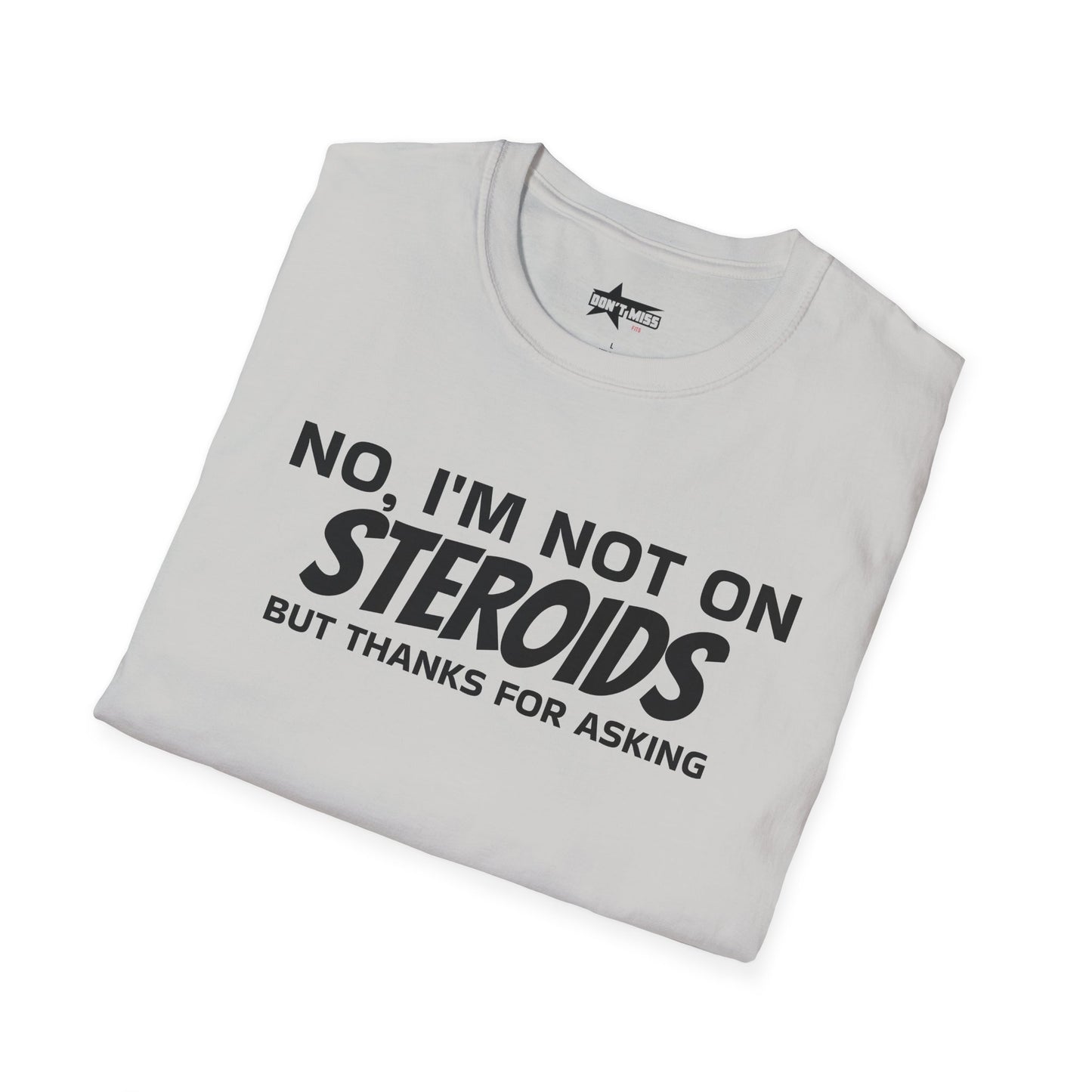 No im not on STEROIDS - Unisex Softstyle T-Shirt