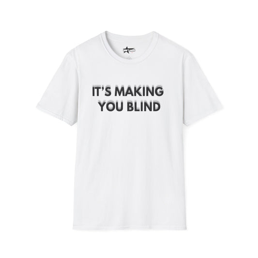 Its Making you blind - Unisex Softstyle T-Shirt
