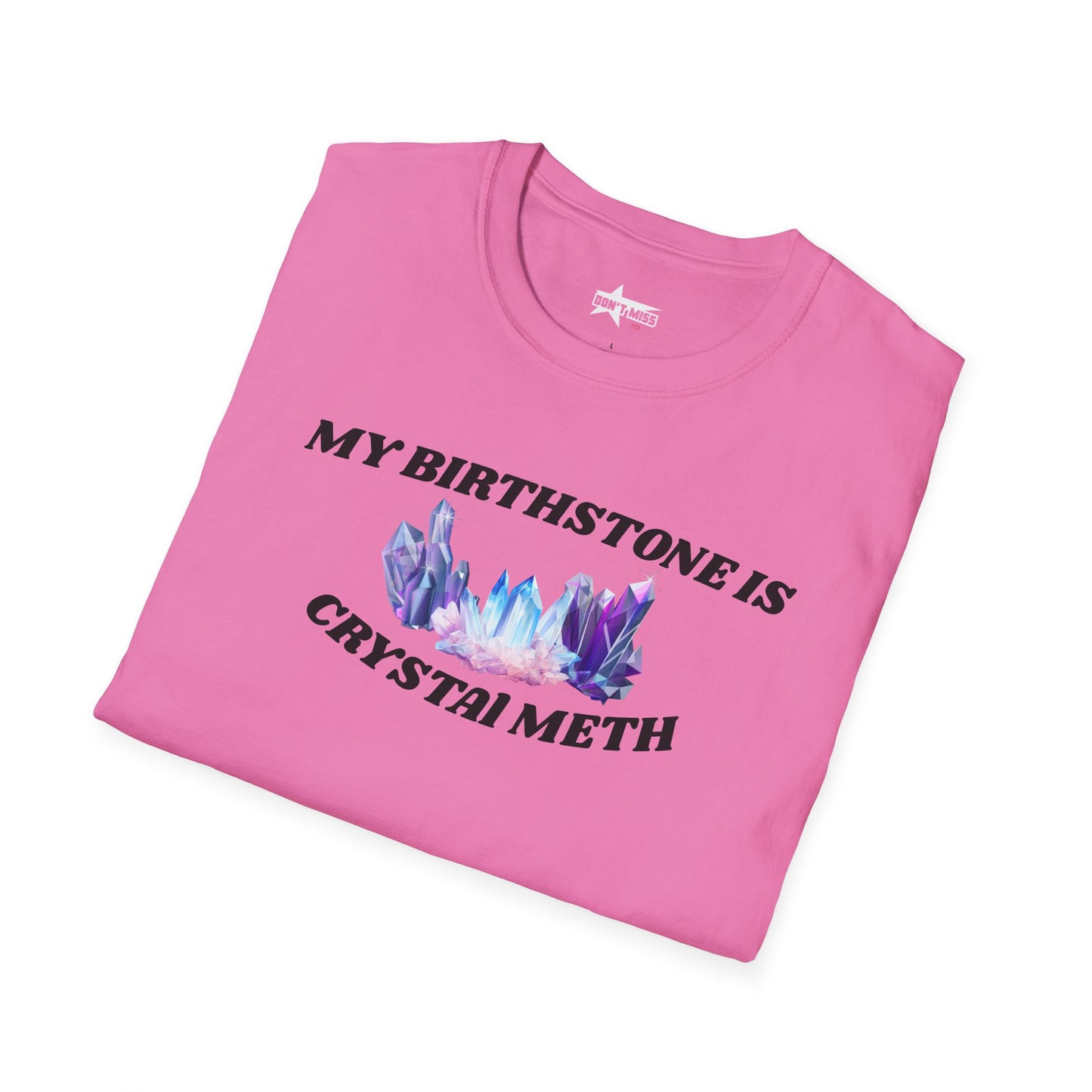 My Birthstone is Crystal Meth - Unisex Softstyle T-Shirt
