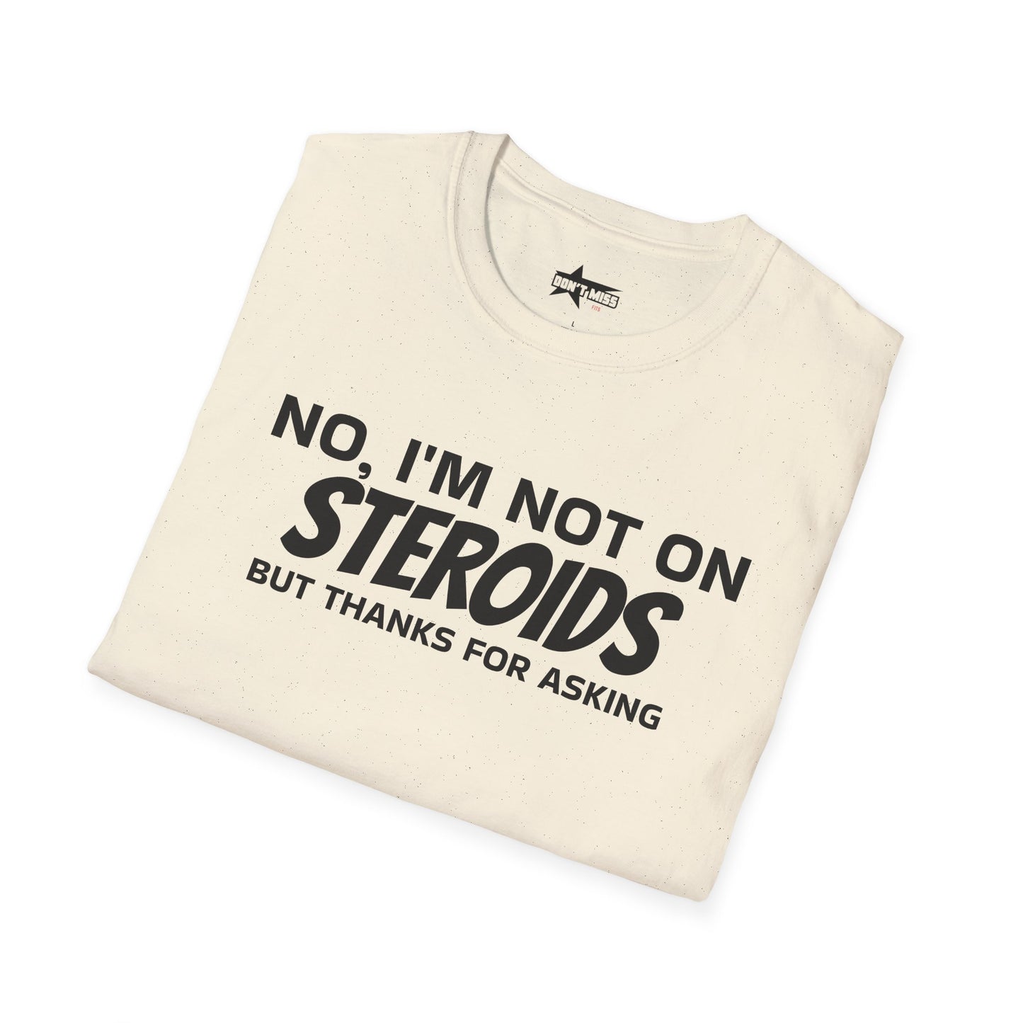 No im not on STEROIDS - Unisex Softstyle T-Shirt