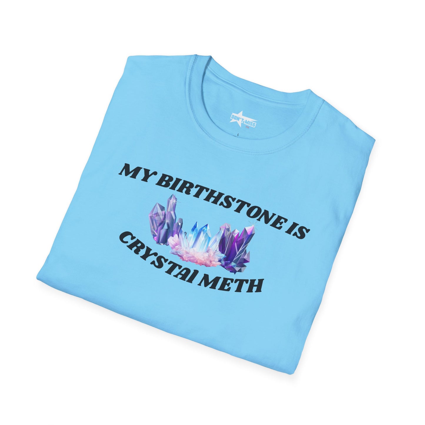My Birthstone is Crystal Meth - Unisex Softstyle T-Shirt