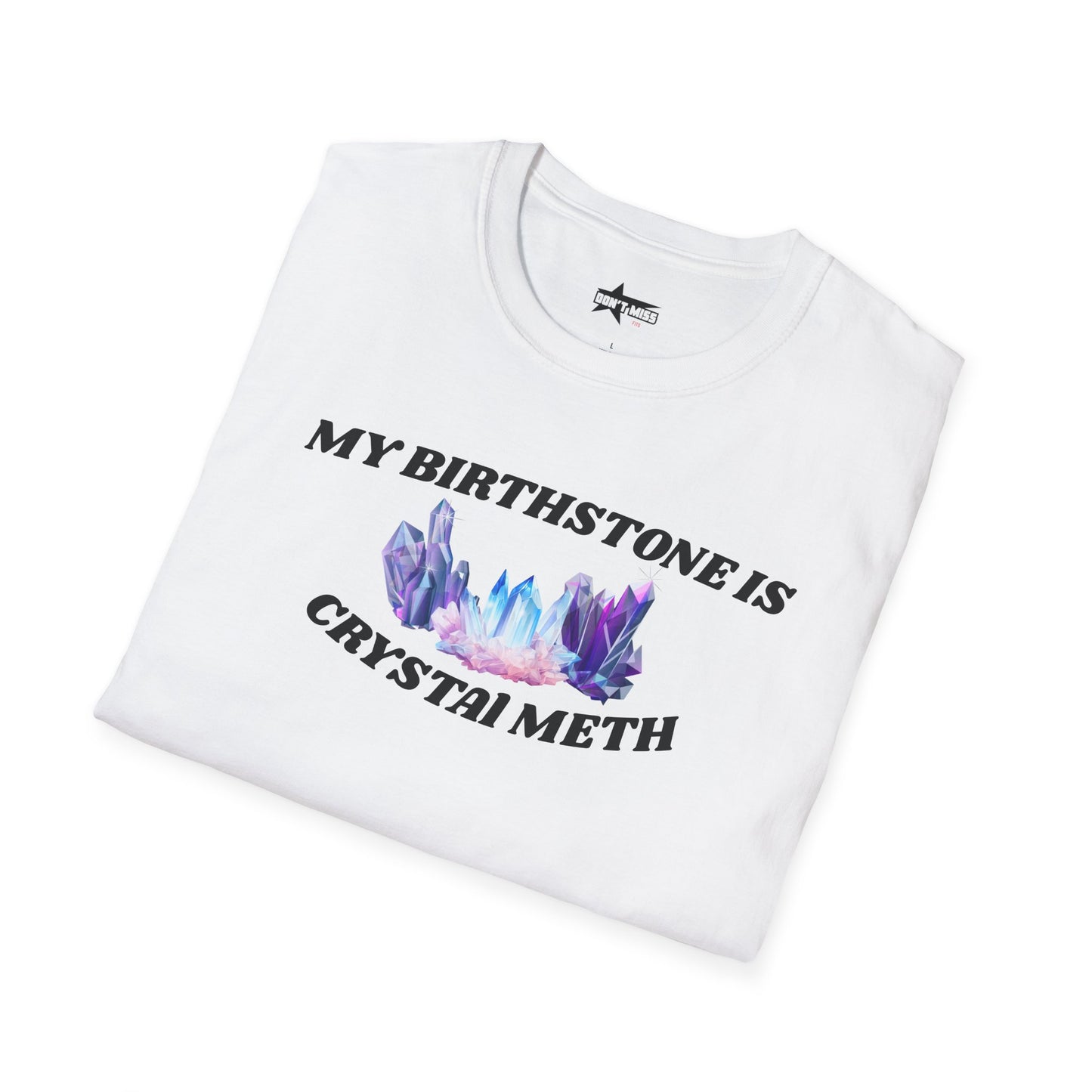 My Birthstone is Crystal Meth - Unisex Softstyle T-Shirt