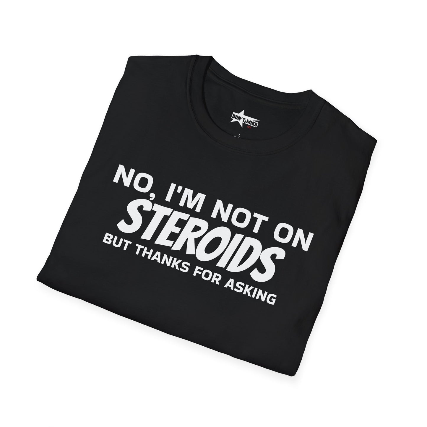 No im not on STEROIDS - Unisex Softstyle T-Shirt