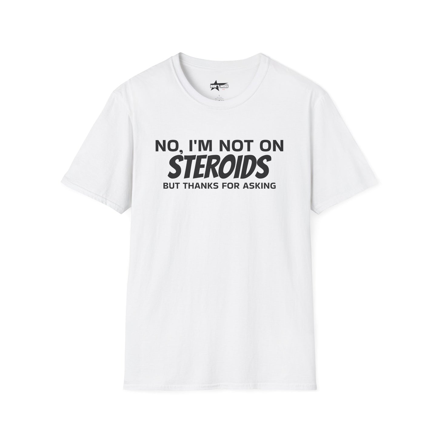 No im not on STEROIDS - Unisex Softstyle T-Shirt