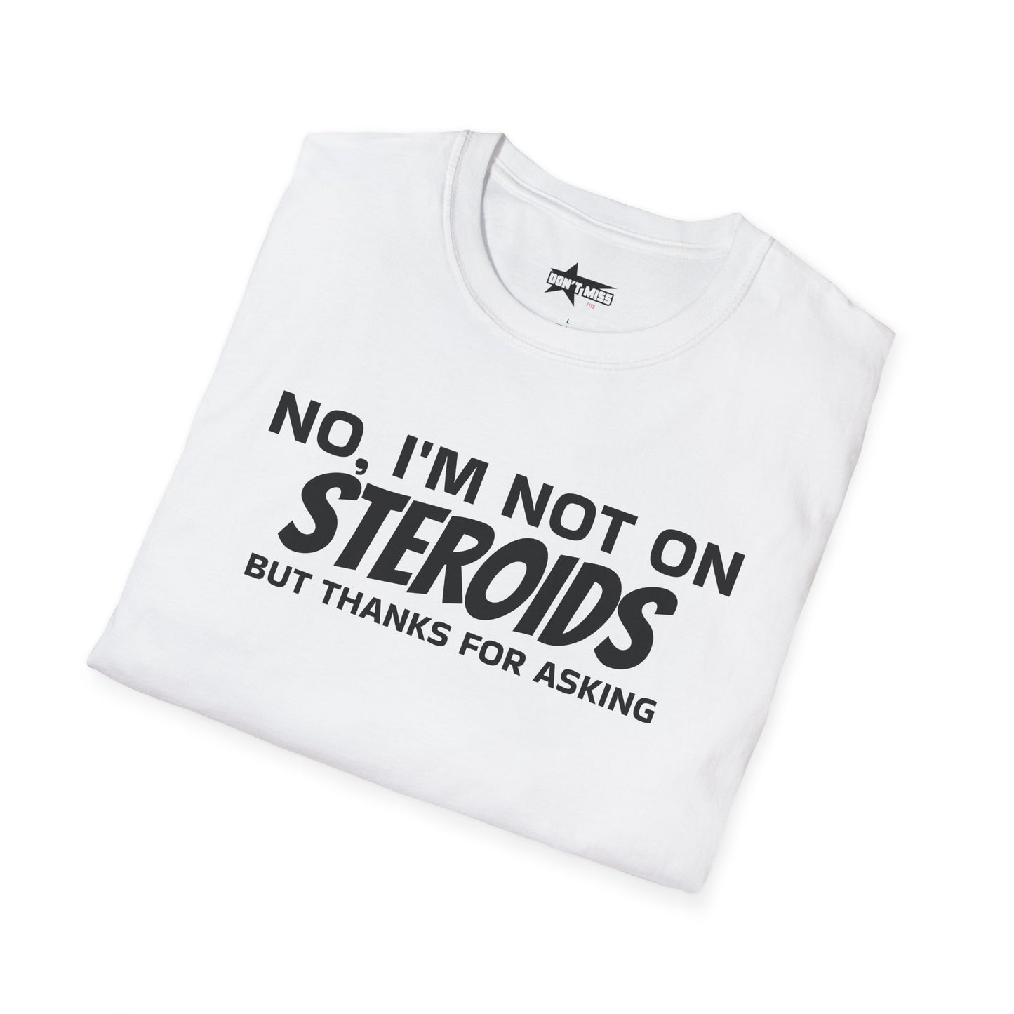 No im not on STEROIDS - Unisex Softstyle T-Shirt