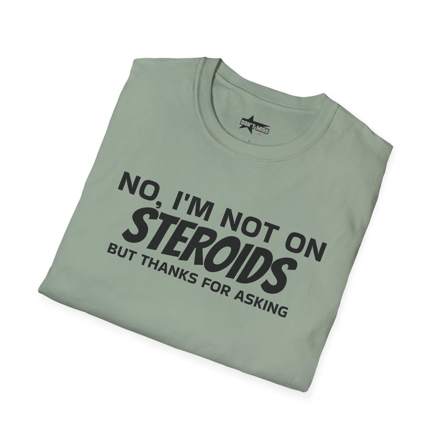 No im not on STEROIDS - Unisex Softstyle T-Shirt