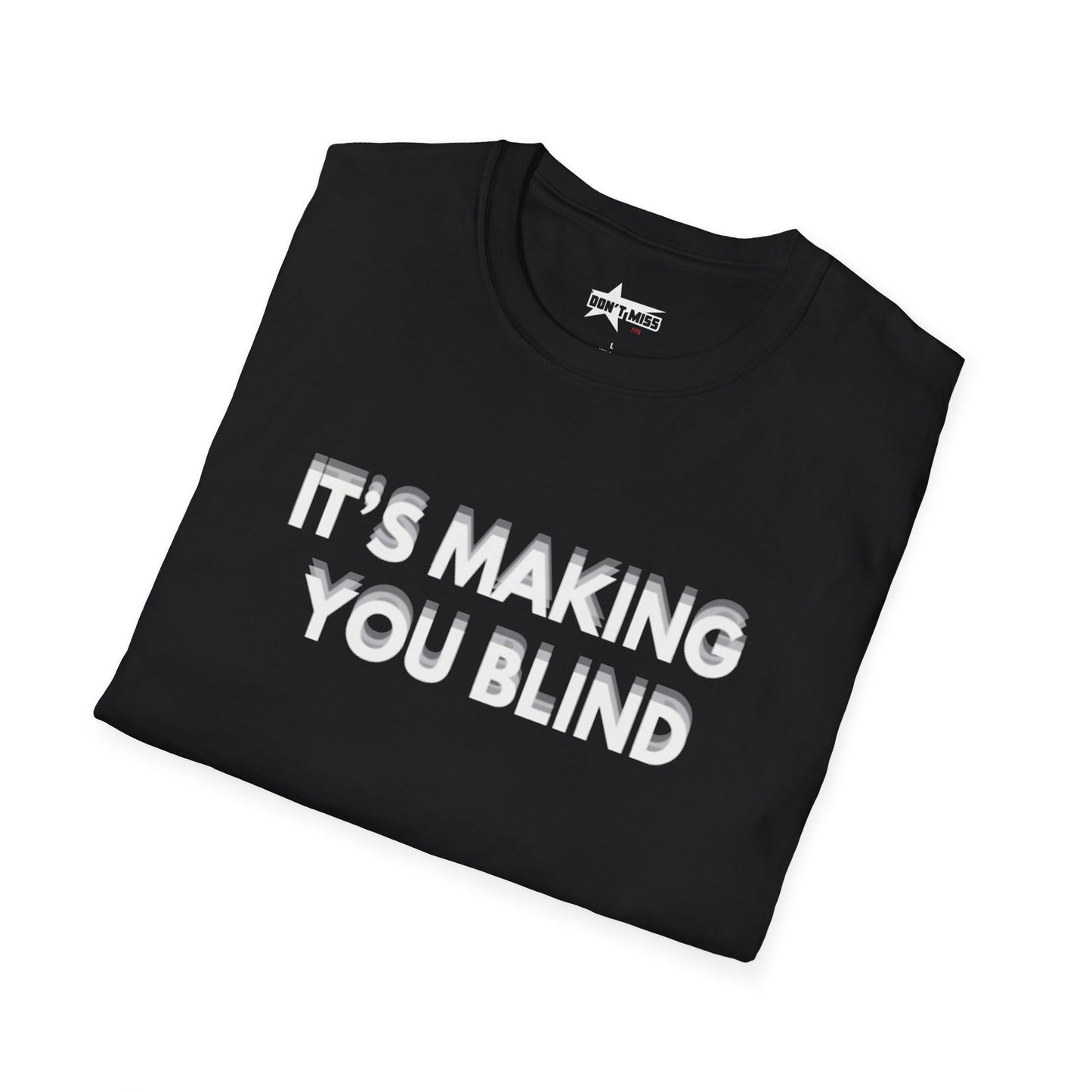 Its Making you blind - Unisex Softstyle T-Shirt