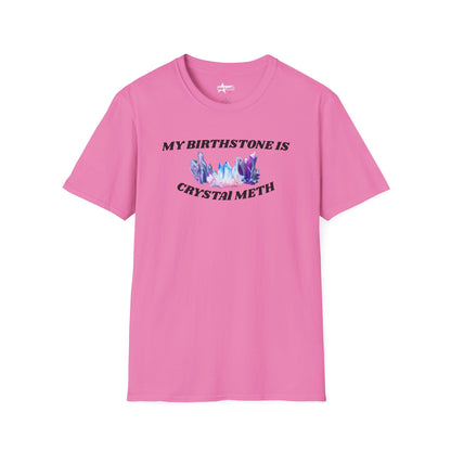 My Birthstone is Crystal Meth - Unisex Softstyle T-Shirt