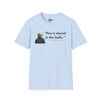 Pee is stored in the balls- Unisex T shirt.