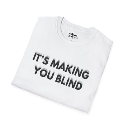 Its Making you blind - Unisex Softstyle T-Shirt