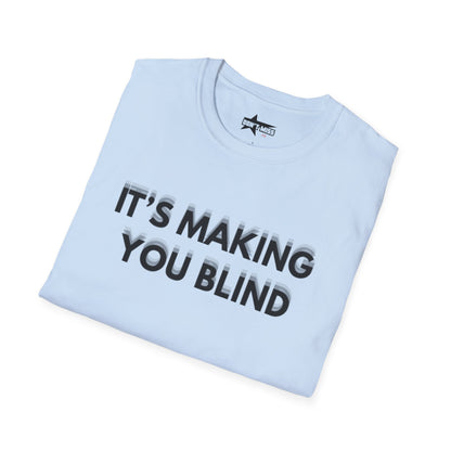 Its Making you blind - Unisex Softstyle T-Shirt