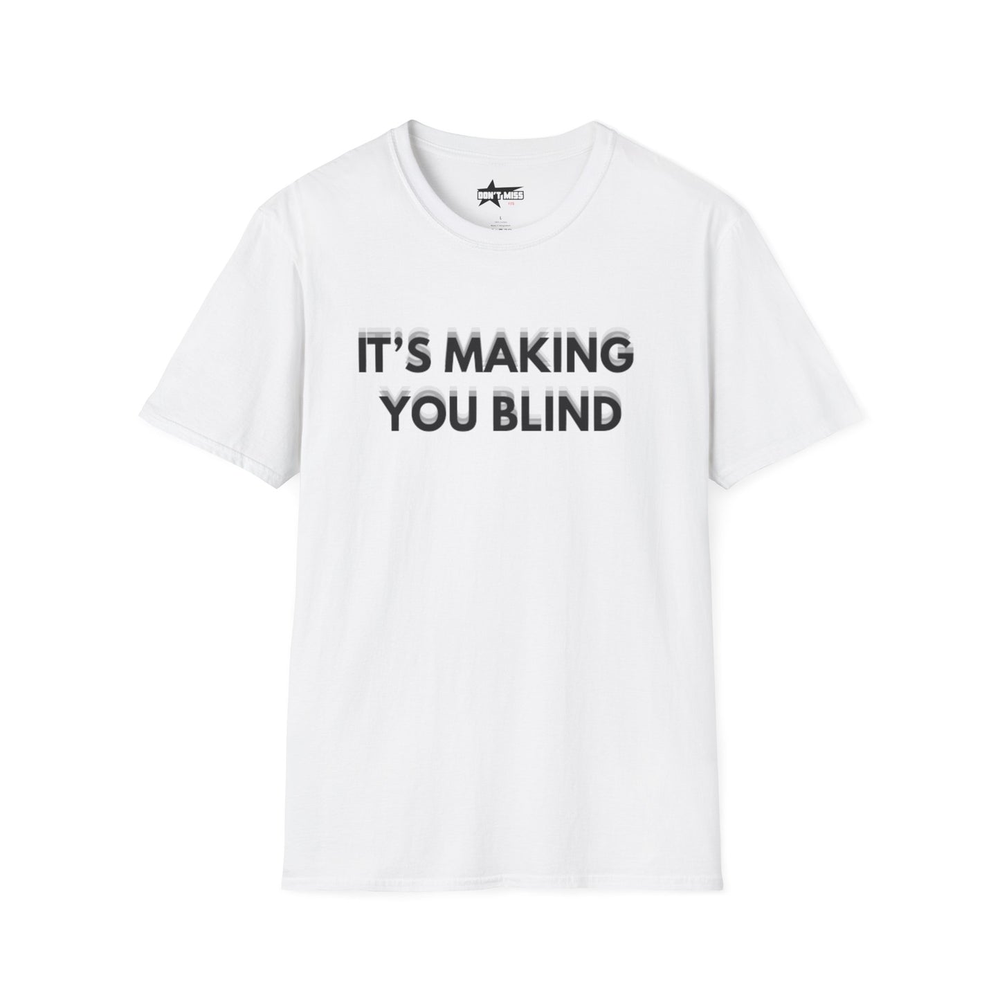 Its Making you blind - Unisex Softstyle T-Shirt