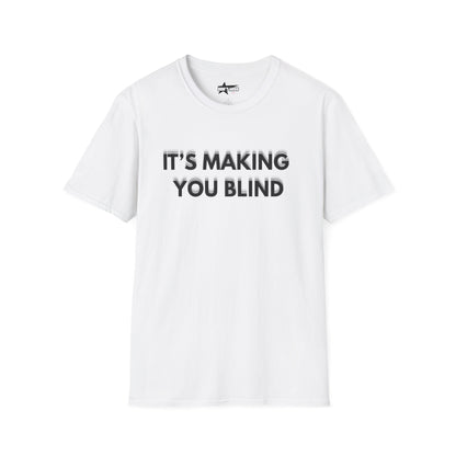 Its Making you blind - Unisex Softstyle T-Shirt
