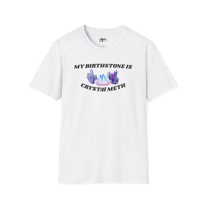 My Birthstone is Crystal Meth - Unisex Softstyle T-Shirt