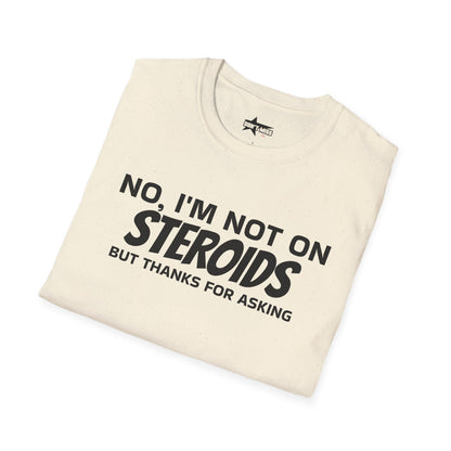 No im not on STEROIDS - Unisex Softstyle T-Shirt