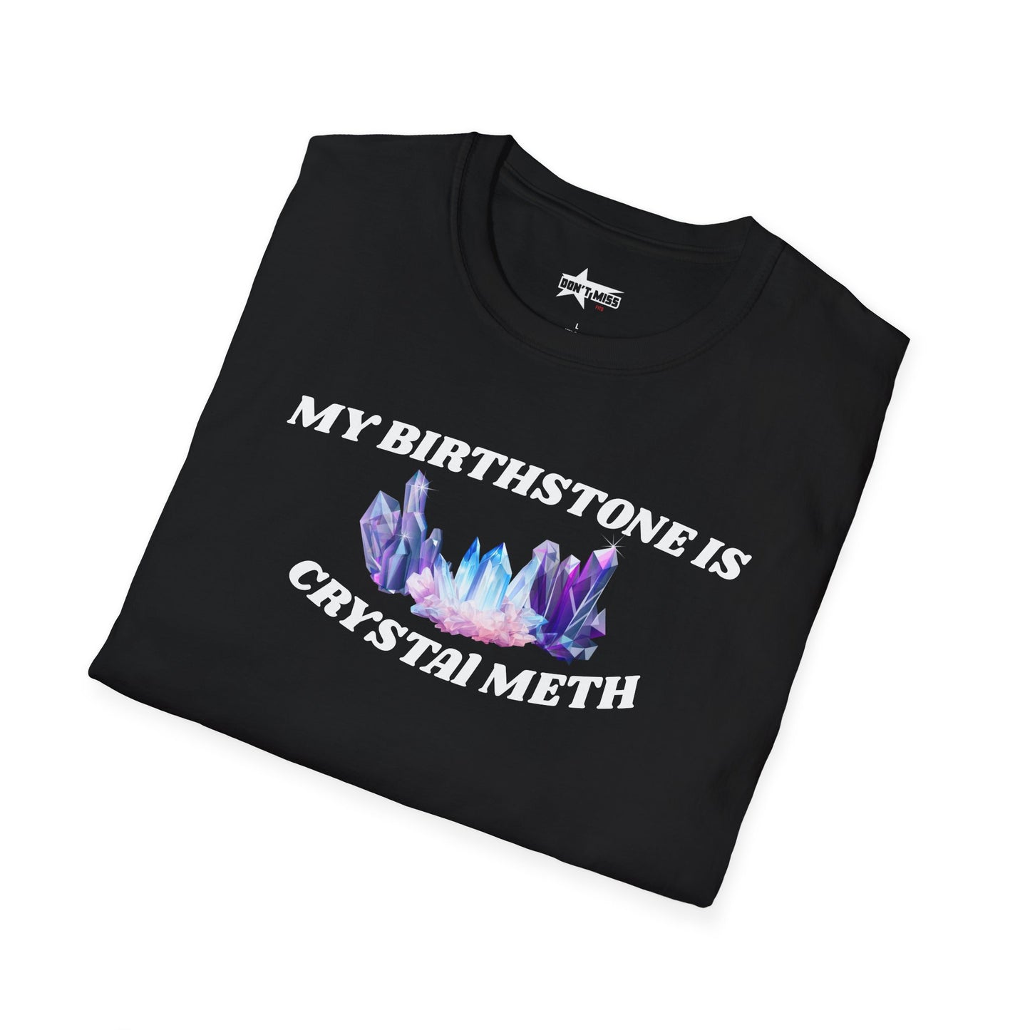 My Birthstone is Crystal Meth - Unisex Softstyle T-Shirt