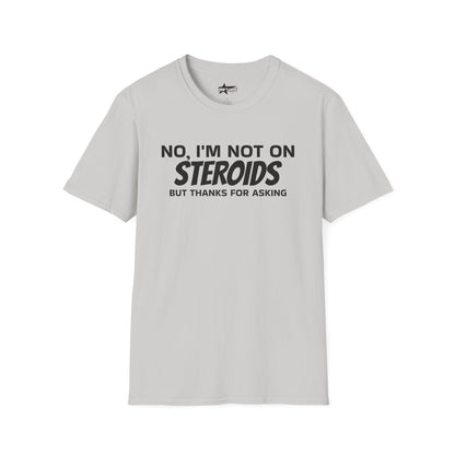 No im not on STEROIDS - Unisex Softstyle T-Shirt