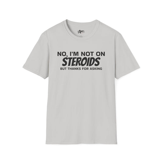 No im not on STEROIDS - Unisex Softstyle T-Shirt