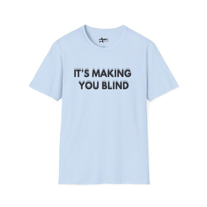 Its Making you blind - Unisex Softstyle T-Shirt