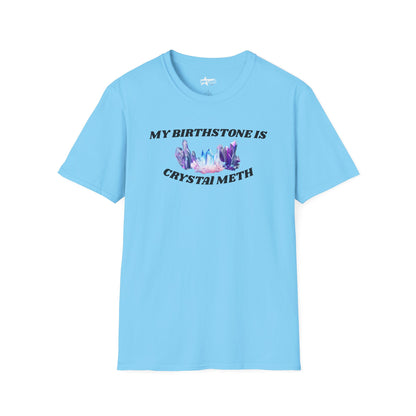 My Birthstone is Crystal Meth - Unisex Softstyle T-Shirt