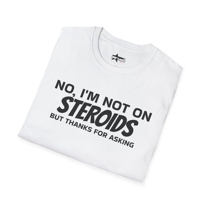 No im not on STEROIDS - Unisex Softstyle T-Shirt